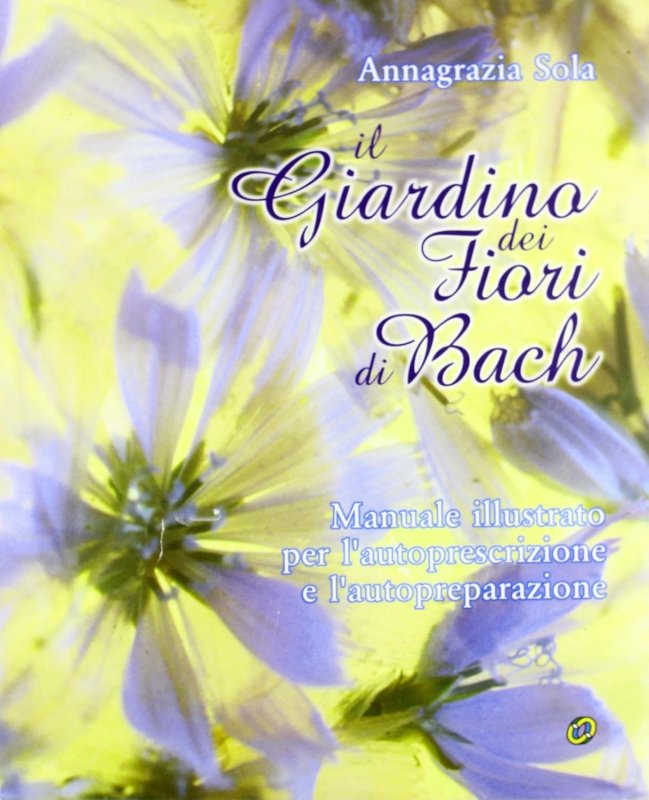 Il giardino dei fiori di Bach. Manuale illustrato per l'autoprescrizione e l'autopreparazione