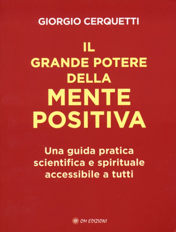 Il grande potere della mente positiva. Una guida pratica scientifica e spirituale accessibile a tutti