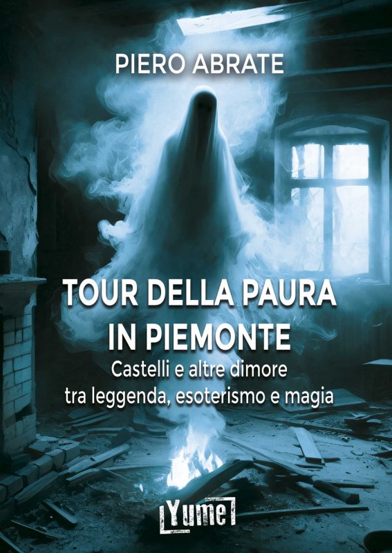 Il tour della paura in Piemonte. Castelli e altre dimore tra leggende, esoterismo e magia