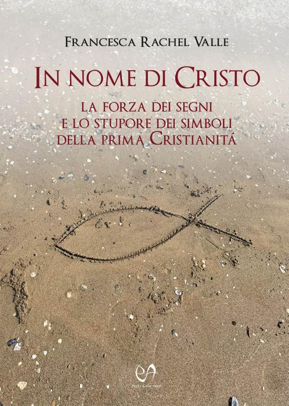 In nome di cristo. la forza dei segni e lo stupore dei simboli della prima crist