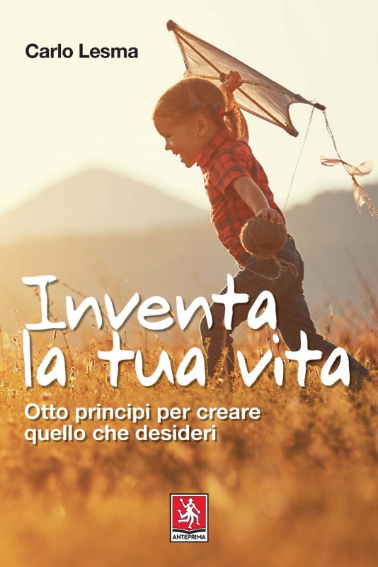 Inventa la tua vita. Otto principi per creare quello che desideri