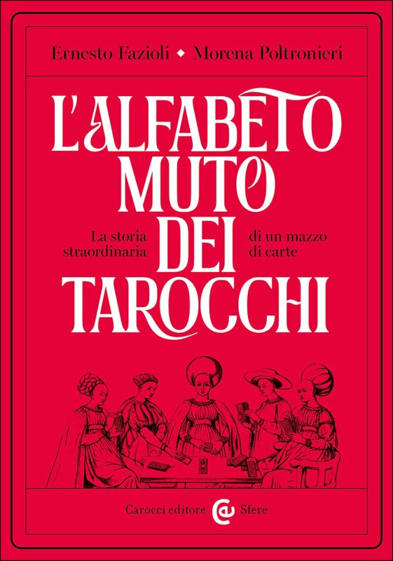 L'alfabeto muto dei tarocchi. La storia straordinaria di un mazzo di carte