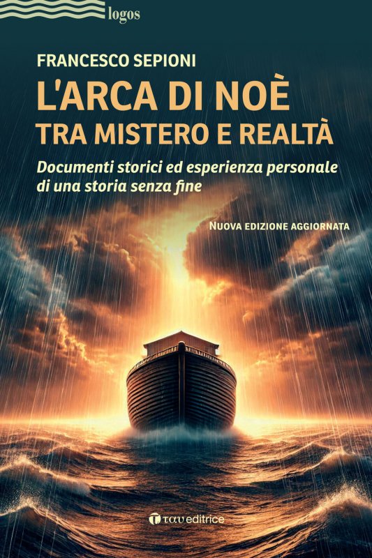 L'Arca di Noè tra mistero e realtà. Documenti storici ed esperienza personale di una storia senza fine