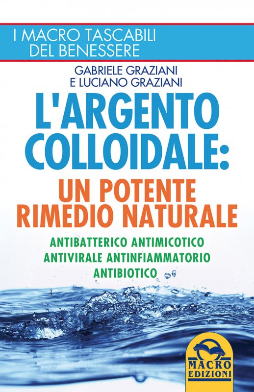 L'argento colloidale. Un potente rimedio naturale. Antibatterico, antimicotico, antivirale, antinfiammatorio, antibiotico