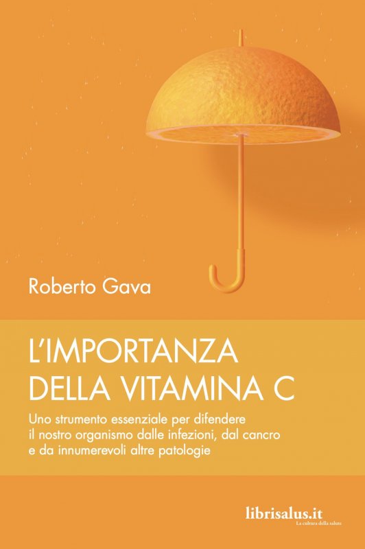 L'importanza della vitamina C. Uno strumento essenziale per difendere il nostro organismo dalle infezioni, dal cancro e da innumerevoli altre patologie