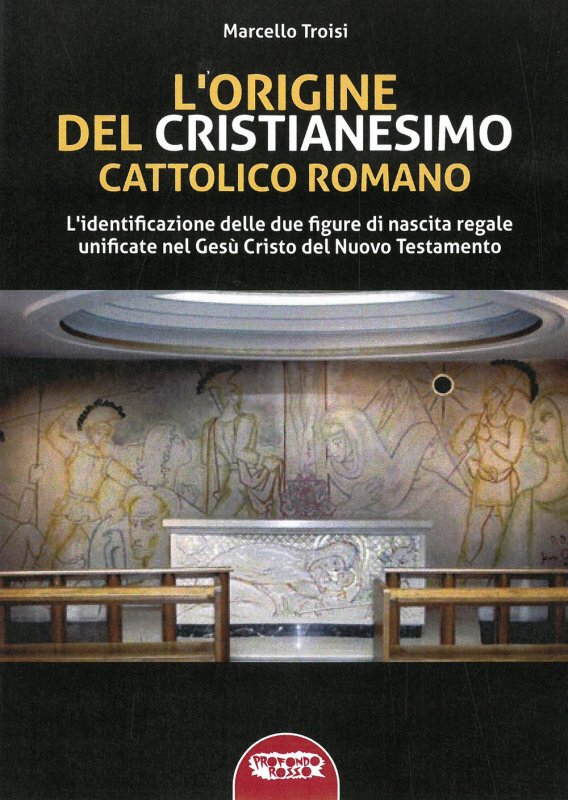 L'origine del cristianesimo cattolico romano. L'identificazione delle due figure di nascita regale unificate nel Gesù Cristo del Nuovo Testamento