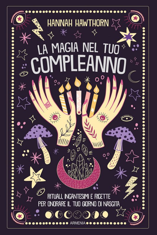 La magia nel tuo compleanno. Rituali, incantesimi e ricette per onorare il tuo giorno di nascita