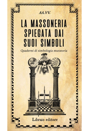 La massoneria spiegata dai suoi simboli. Quaderni di simbologia muratoria