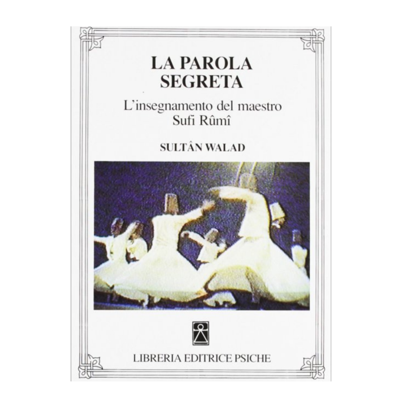 La parola segreta. L'insegnamento del maestro sufi Rûmî