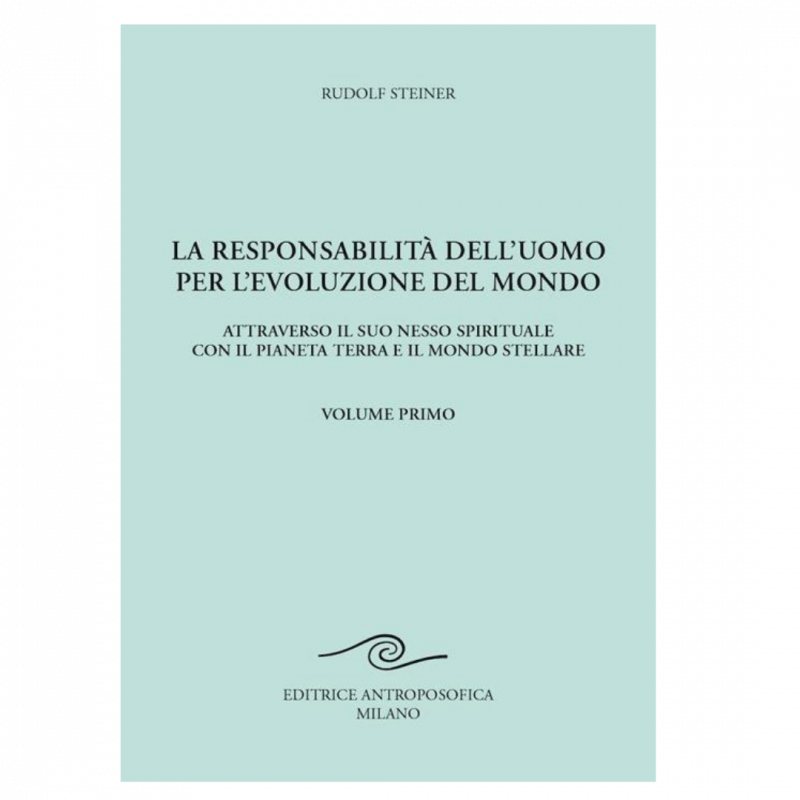 La responsabilità dell'uomo per l'evoluzione del mondo. Attraverso il suo nesso spirituale con il pianeta terra e il mondo stellare. Vol. 1