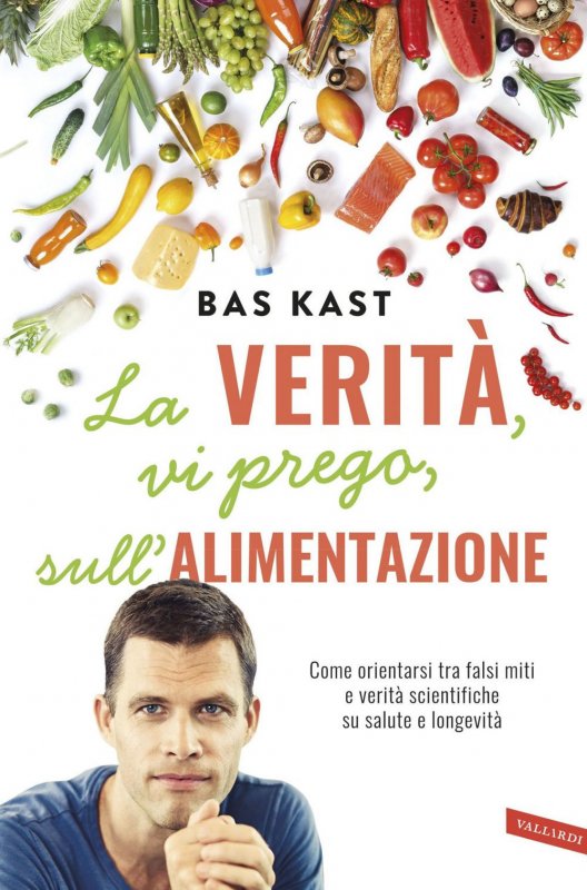 La verità, vi prego, sull'alimentazione. Come orientarsi tra falsi miti e verità scientifiche su salute e longevità
