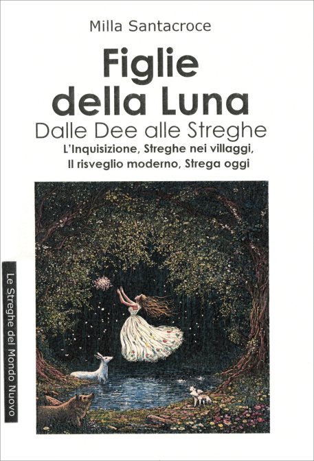 Le figlie della luna. Dalle dee alle streghe. L'Inquisizione, streghe nei villaggi, il risveglio moderno, strega oggi