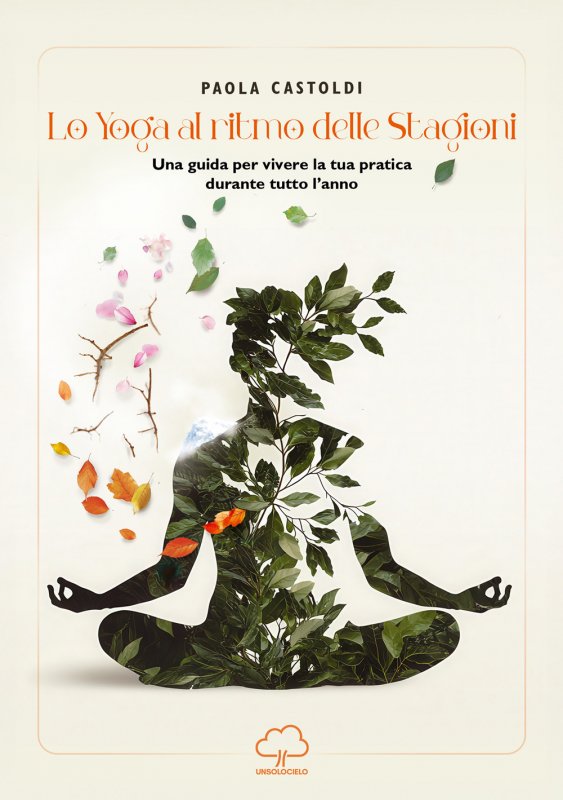 Lo yoga al ritmo delle stagioni. Una guida per vivere la tua pratica durante tutto l'anno