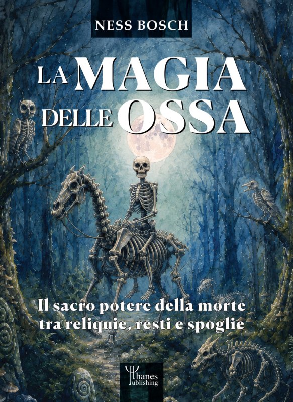 Magia delle ossa. il sacro potere della morte tra reliquie, resti e spoglie. nuo