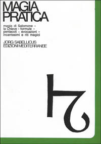 Magia pratica. Vol. 1: Magia di Salomone. La chiave. Formule. Pentacoli. Evocazione. Il Lemegeton. Il testamento. Incantesimi e riti magici