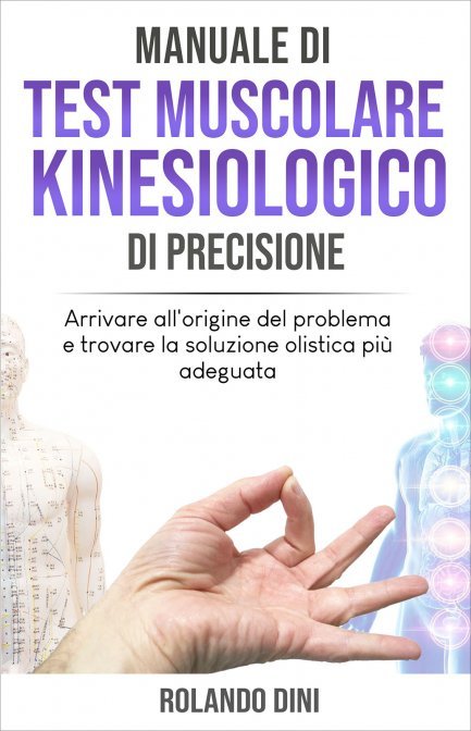 Manuale di test muscolare kinesiologico di precisione. arrivare all'origine del