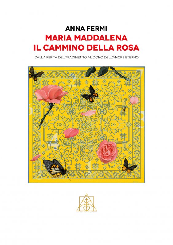 Maria Maddalena il cammino della rosa. Dalla ferita del tradimento al dono dell'amore eterno
