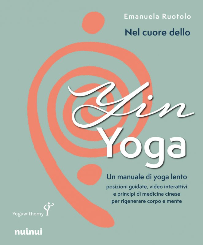 Nel cuore dello yin yoga. Un manuale di yoga lento