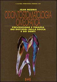 Odontostomatologia omeopatica. Prevenzione e terapia dei disturbi della bocca e dei denti