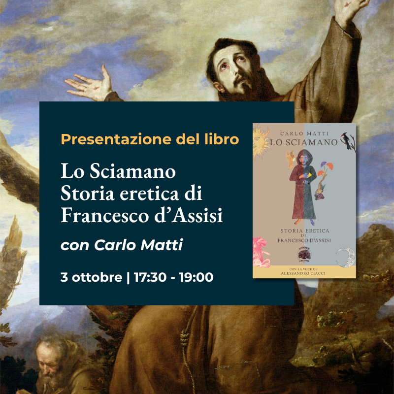 Presentazione del libro “Lo Sciamano - Storia Eretica di Francesco d’Assisi” con l'autore Carlo Matti