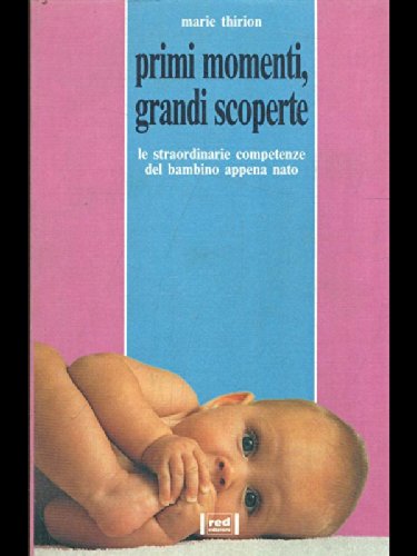 Primi momenti, grandi scoperte. Le straordinarie competenze del bambino appena nato