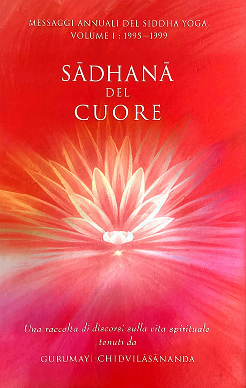 Sadhana del cuore. Messaggi annuali del Siddha Yoga. Vol. 1: 1995-1999