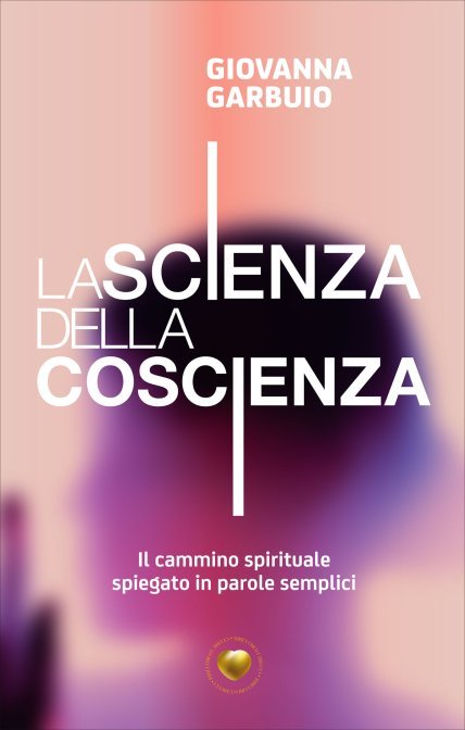 Scienza della coscienza. il cammino spirituale spiegato in parole semplici(la)