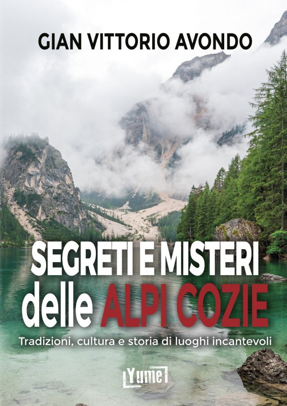Segreti e misteri delle Alpi Cozie. Tradizioni, cultura e storia di luoghi incantevoli