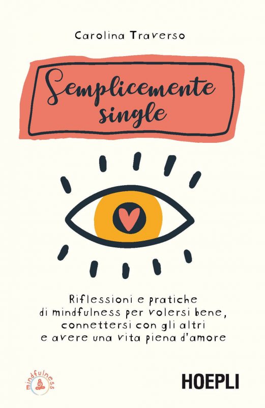 Semplicemente single. Riflessioni e pratiche di mindfulness per volersi bene, connettersi con gli altri e avere una vita piena d'amore