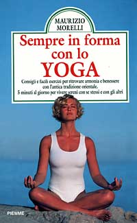 Sempre in forma con lo yoga. Consigli e facili esercizi per ritrovare armonia e benessere con l'antica tradizione orientale. Cinque minuti al giorno...