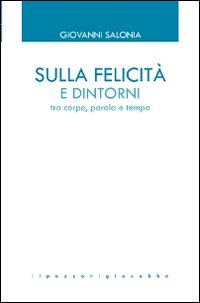 Sulla felicità e dintorni. Tra corpo, parola e tempo
