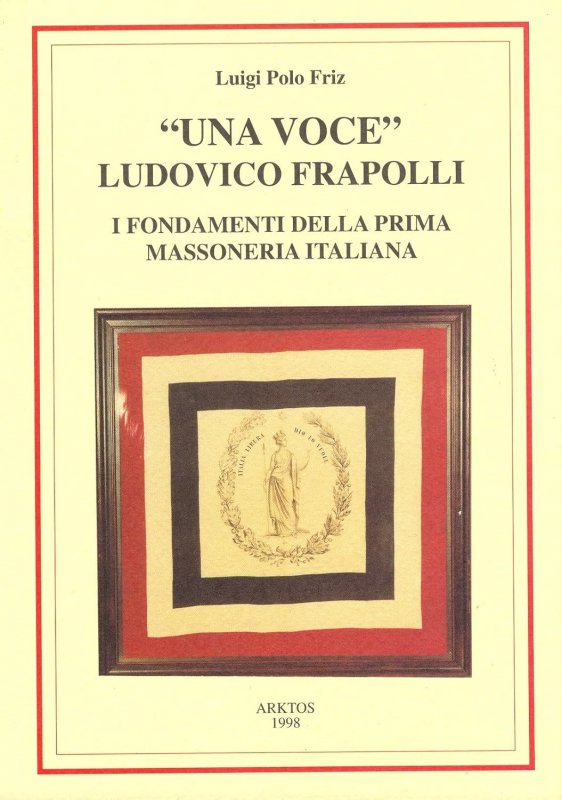 Una voce. Ludovico Frapolli. I fondamenti della prima massoneria italiana