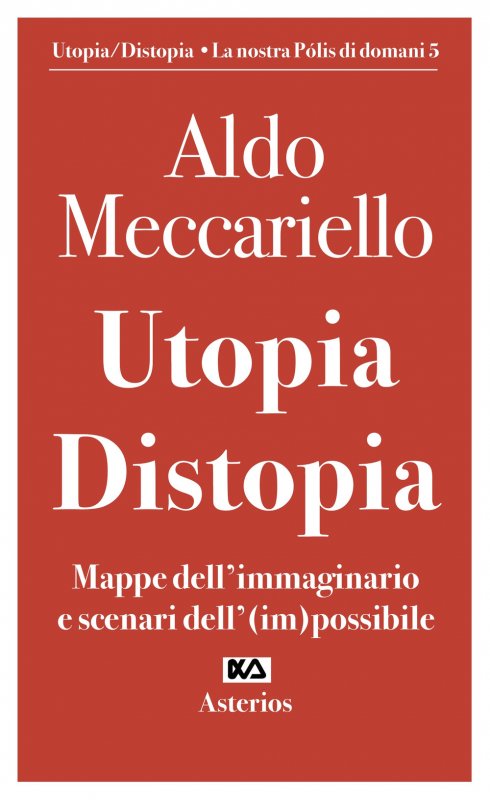 Utopia. Distopia. Mappe dell'immaginario e scenari dell'(im)possibile