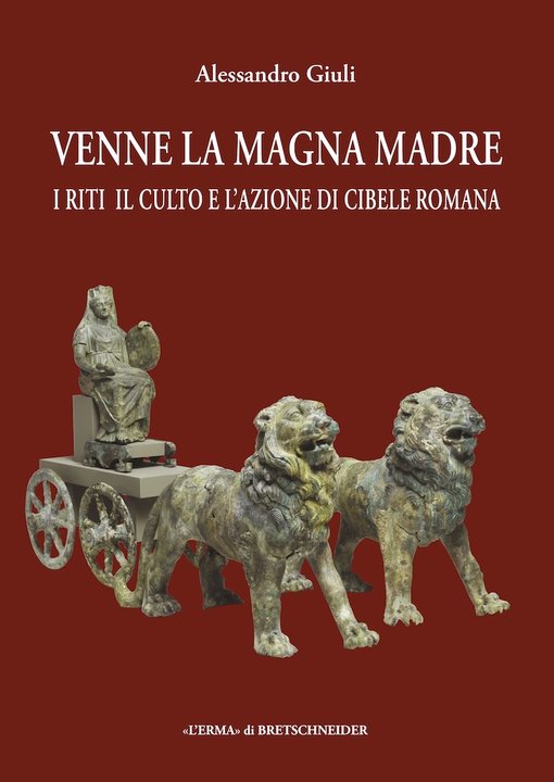 Venne la magna madre. I riti, il culto e l'azione di Cibele romana
