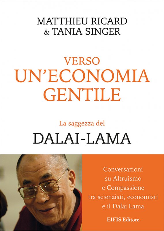 Verso un'economia gentile. La saggezza del Dalai-Lama. Conversazioni su altruismo e compassione tra scienziati, economisti e il Dalai Lama